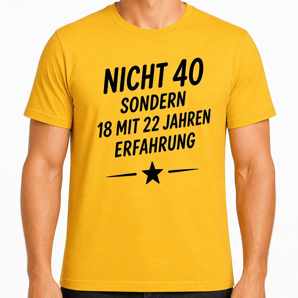 T-Shirt zum 40. Geburtstag – Nicht 40 sondern 18 mit 22 jahren erfahrung