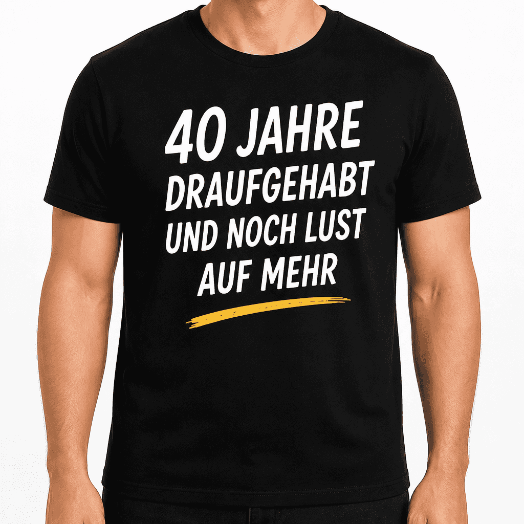T-Shirt zum 40. Geburtstag – 40 jahre draufgehabt und noch lust auf mehr