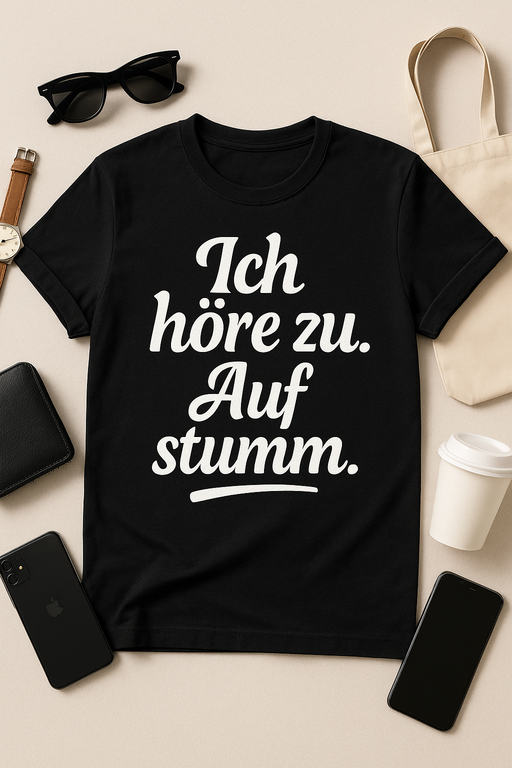 Ich höre zu. Auf stumm. – Lustiges T-Shirt