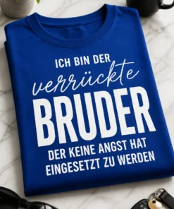 Lustiges Bruder T-Shirt mit dem Spruch ICH BIN DER verrückte BRUDER DER KEINE ANGST HAT EINGESETZT ZU WERDEN