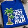 Lustiges T-Shirt mit dem Spruch BRING ME NOT ON THE PALM und zwei grünen Palmen