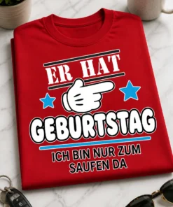 Lustiges Geburtstag T-Shirt mit Spruch ER HAT GEBURTSTAG ICH BIN NUR ZUM SAUFEN DA