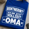T-Shirt mit Spruch RENTNERIN? ICH BIN JETZT VOLLZEIT OMA für stolze Omas