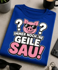 Lustiges T-Shirt mit dem Spruch „?? IMMER NOCH 'NE GEILE SAU!“ und Schwein mit Sonnenbrille