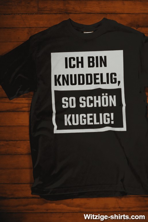 Lustiges T-Shirt ich bin knuddelig so schön kugelig