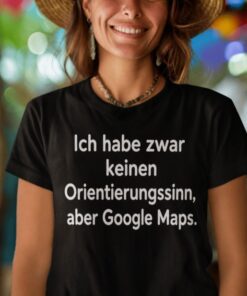 Lustiges T-Shirt kein Orientierungssinn aber Google Maps