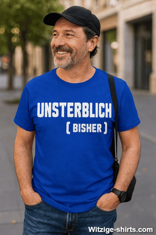 Lustiges T-Shirt Unsterblich bisher