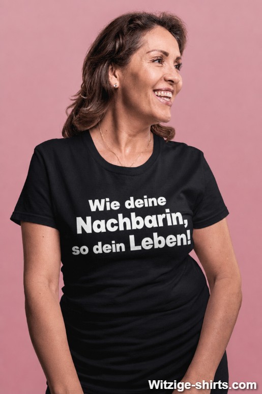 Lustiges T-Shirt wie deine Nachbarin so dein Leben